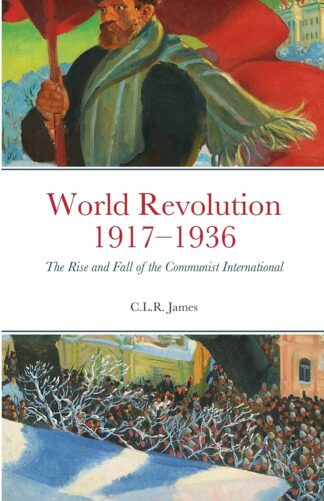 World Revolution 1917–1936: The Rise and Fall of the Communist International - James, C.L.R. - Paperback